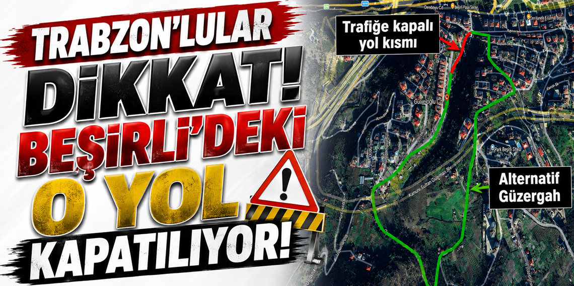 Trabzonlular dikkat! Beşirli'deki o yol kapatılıyor!