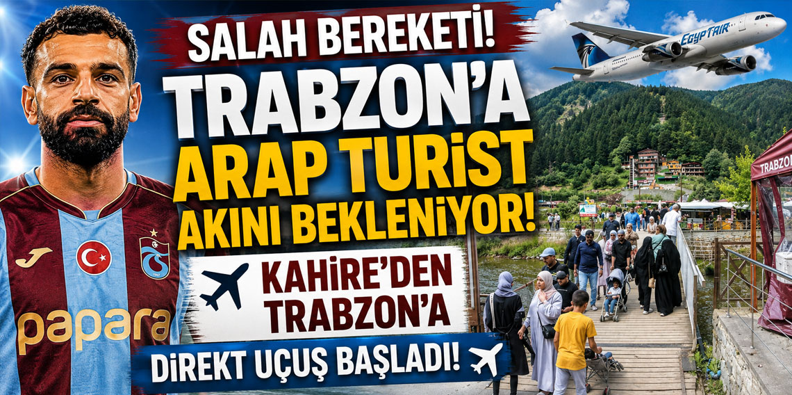 SALAH BEREKETİ! TRABZON'A ARAP TURİST AKINI BEKLENİYOR! KAHİRE’DEN TRABZON’A DİREKT UÇUŞ BAŞLADI!