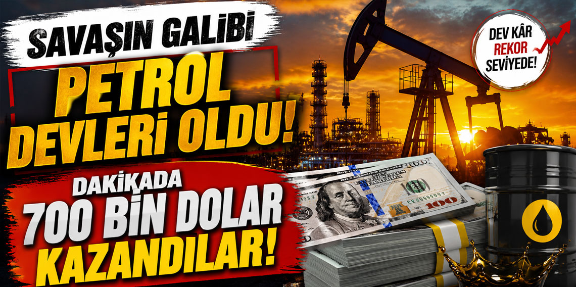 Savaşın galibi petrol devleri oldu! Dakikada 700 bin dolar kazandılar