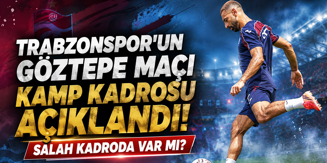 Trabzonspor'un Göztepe Maçı Kamp Kadrosu Açıklandı! Salah Kadroda Var mı?