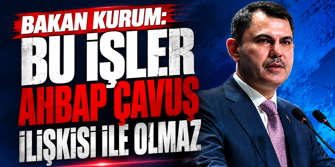 Bakan Kurum: Bu işler ahbap çavuş ilişkisiyle yürümez