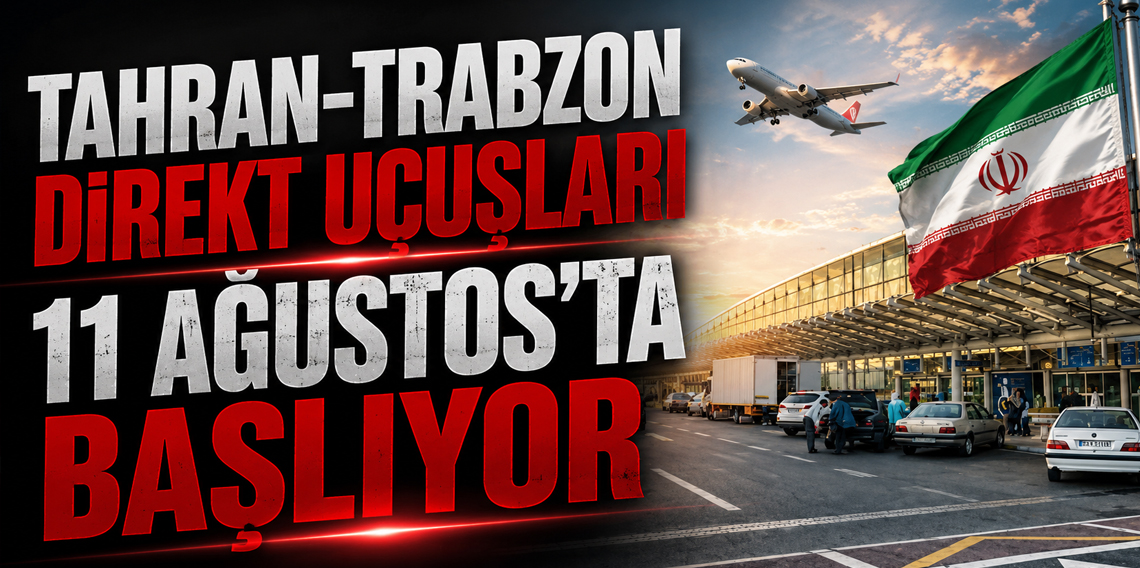 Tahran-Trabzon Direkt Uçuşları 11 Ağustos’ta Başlıyor