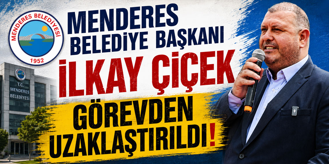 Menderes Belediye Başkanı İlkay Çiçek görevden uzaklaştırıldı
