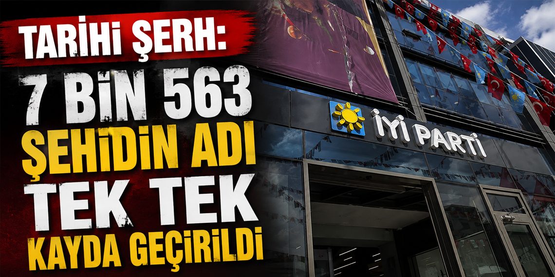 İyi Parti'den Tarihi Şerh: 7 bin 563 şehidin adı tek tek kayda geçirildi!