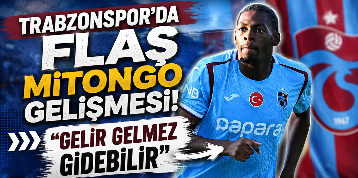 Trabzonspor'da flaş Mitongo gelişmesi! ''Gelir gelmez gidebilir''