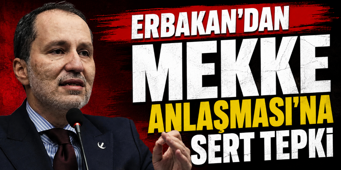 Erbakan’dan Mekke Anlaşması’na sert eleştiri