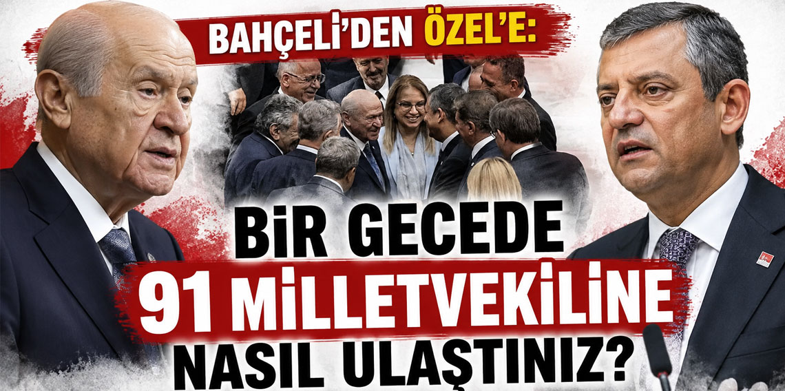 Bahçeli'den Özel'e: Bir gecede 91 milletvekiline nasıl ulaştınız?