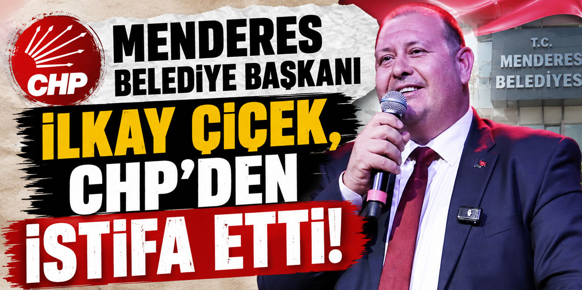 Menderes Belediye Başkanı İlkay Çiçek, CHP'den istifa etti!
