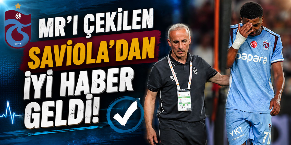 MR’I ÇEKİLEN SAVİOLA’DAN İYİ HABER GELDİ!
