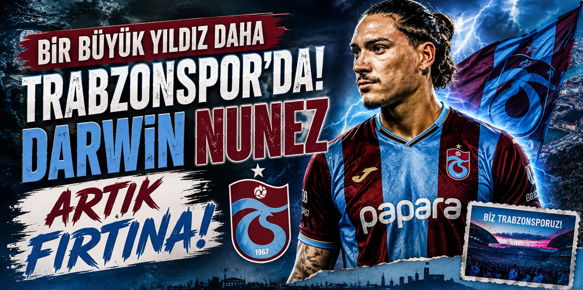 BİR BÜYÜK YILDIZ DAHA TRABZONSPOR’DA! DARWİN NUNEZ ARTIK FIRTINA!