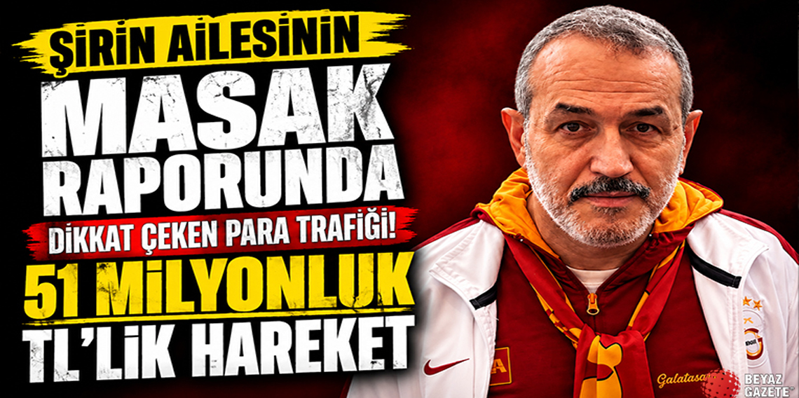 Şirin Ailesinin MASAK raporunda dikkat çeken para trafiği