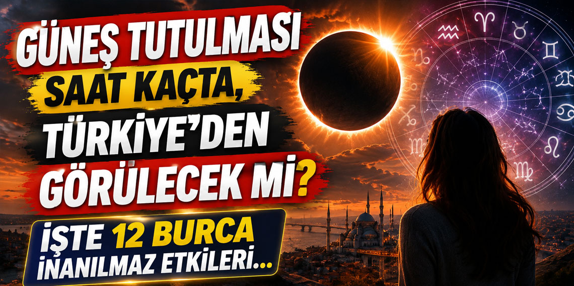 Güneş tutulması saat kaçta, Türkiye'den görülecek mi? İşte 12 burca inanılmaz etkileri...
