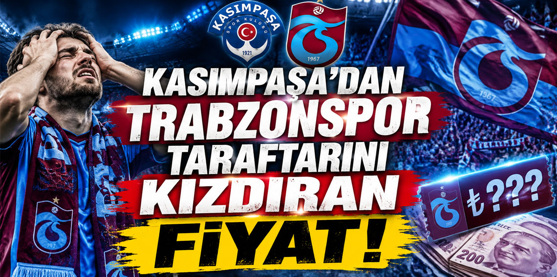 KASIMPAŞA’DAN TRABZONSPOR TARAFTARINI KIZDIRAN FİYAT!
