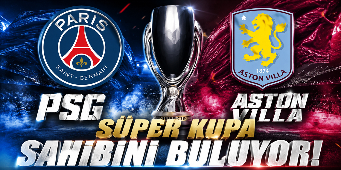 Süper Kupa sahibini buluyor! PSG-Aston Villa finali saat 22.00’de şifresiz TRT 1’de!