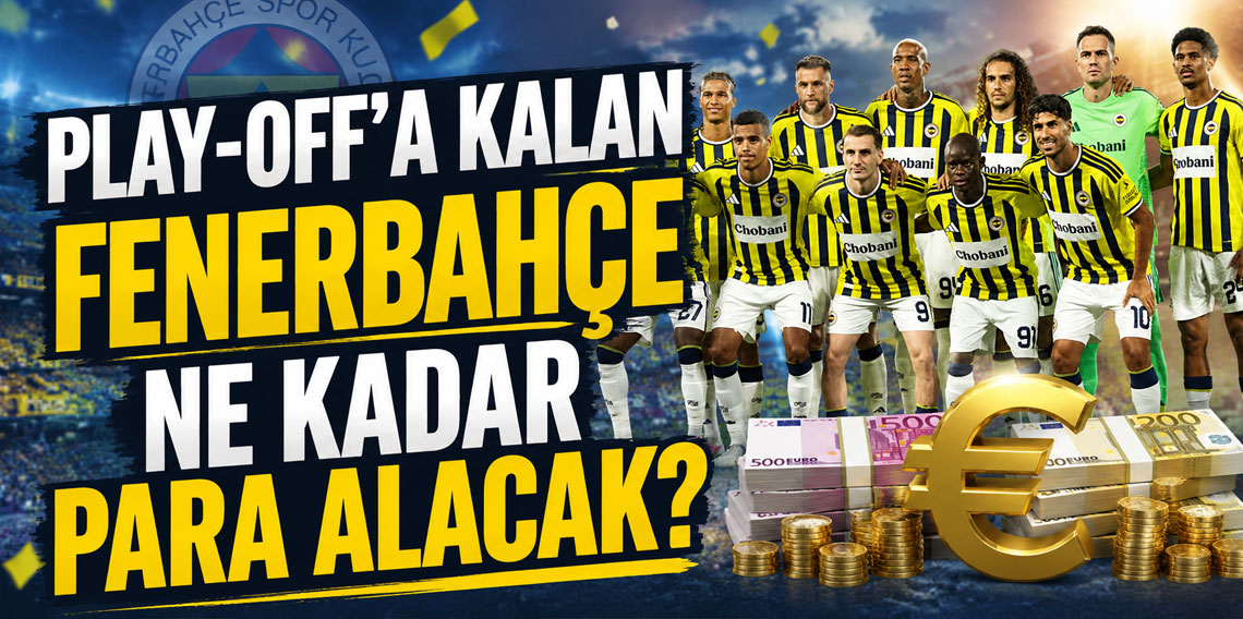 PLAY-OFF’A KALAN FENERBAHÇE NE KADAR PARA ALACAK?