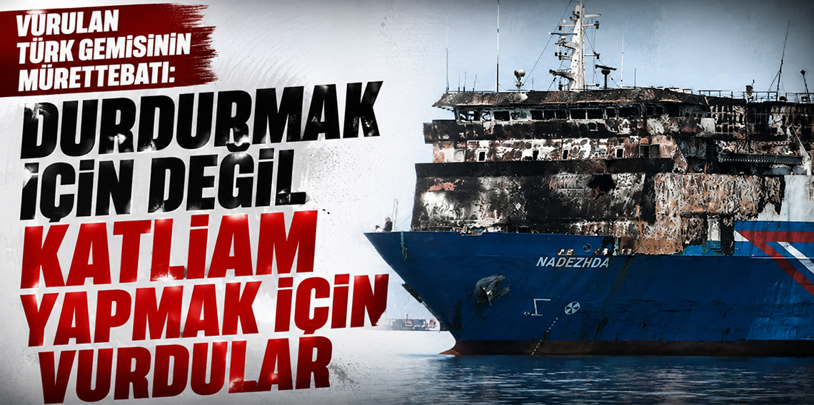Vurulan gemideki mürettebat, dehşet anlarını anlattı