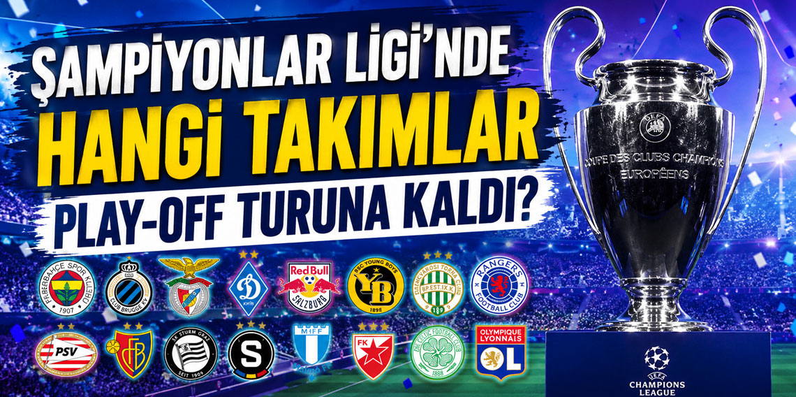 ŞAMPİYONLAR LİGİ’NDE HANGİ TAKIMLAR PLAY-OFF TURUNA KALDI?