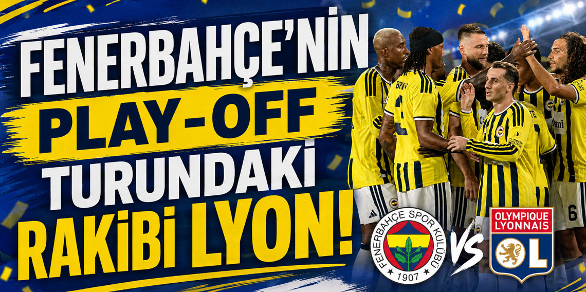FENERBAHÇE’NİN PLAY-OFF TURUNDAKİ RAKİBİ LYON!