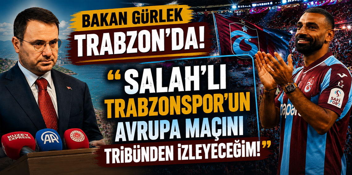 BAKAN GÜRLEK TRABZON’DA! “SALAH'LI TRABZONSPOR'UN AVRUPA MAÇINI TRİBÜNDEN İZLEYECEĞİM!