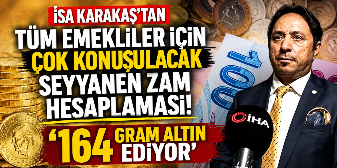 İsa Karakaş’tan tüm emekliler için çok konuşulacak seyyanen zam hesaplaması: '164 gram altın ediyor'