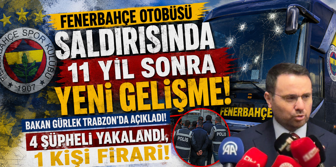 Fenerbahçe Otobüsü Saldırısında 11 Yıl Sonra Yeni Gelişme! Bakan Gürlek Trabzon'da açıkladı: 4 Şüpheli Yakalandı, 1 Kişi Firari