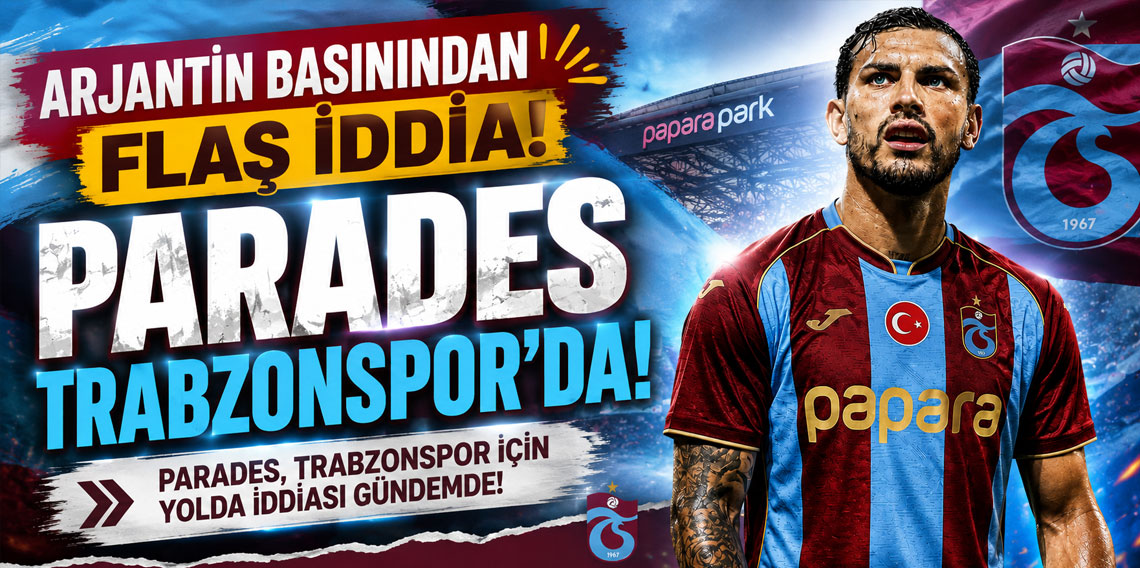 ARJANTİN BASININDAN FLAŞ İDDİA! PARADES TRABZONSPOR'DA!