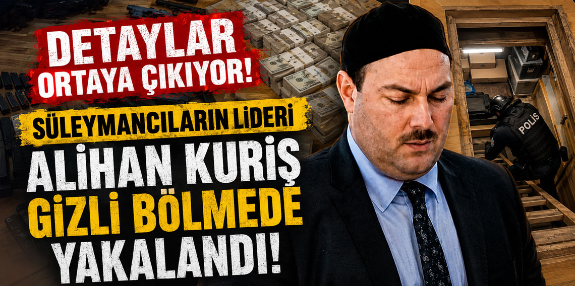 Detaylar ortaya çıkıyor! Süleymancıların lideri Alihan Kuriş gizli bölmede yakalanmış
