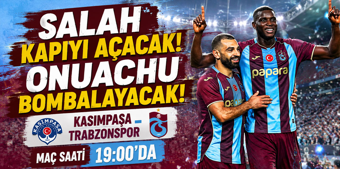 SALAH KAPIYI AÇACAK! ONUACHU BOMBALAYACAK! KASIMPAŞA-TRABZONSPOR MAÇI SAAT 19:00'DA