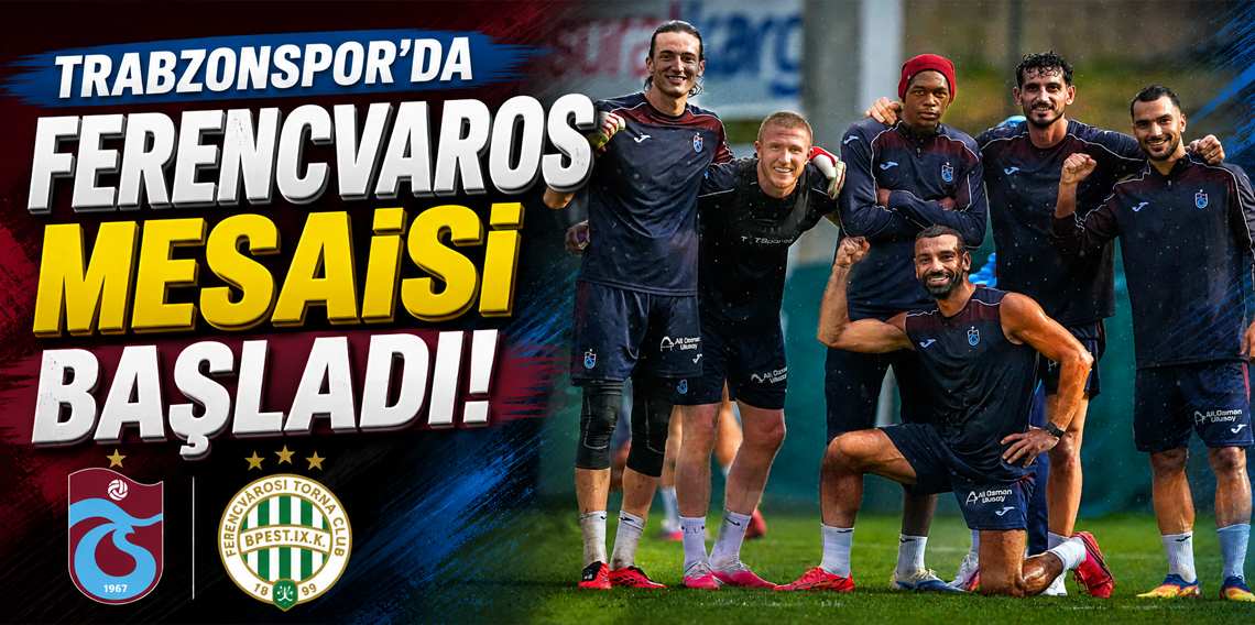 Trabzonspor’da Ferencvaros mesaisi başladı!