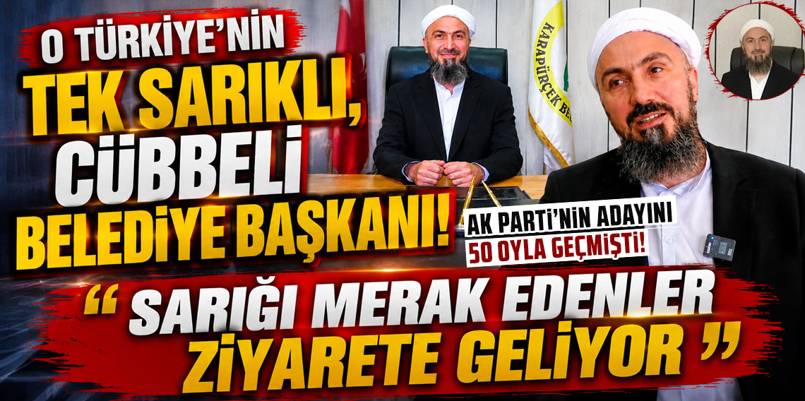 O Türkiye'nin tek sarıklı, cübbeli Belediye Başkanı: ''Sarığı merak edenler ziyarete geliyor''