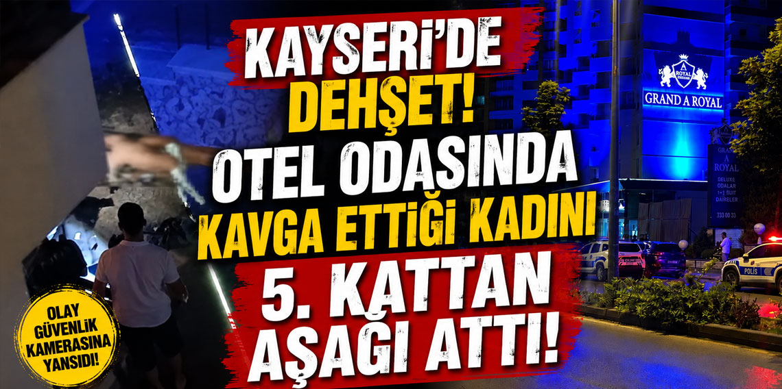 Kayseri'de dehşet: Otel odasında kavga ettiği kadını 5. kattan aşağı attı