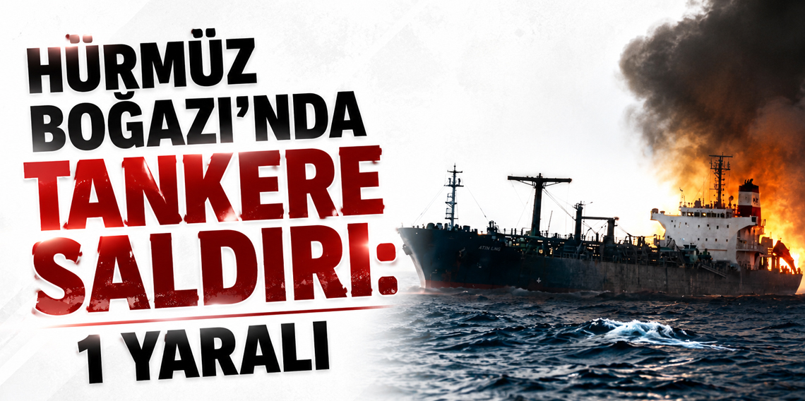 Hürmüz Boğazı’nda tankere saldırı: 1 yaralı