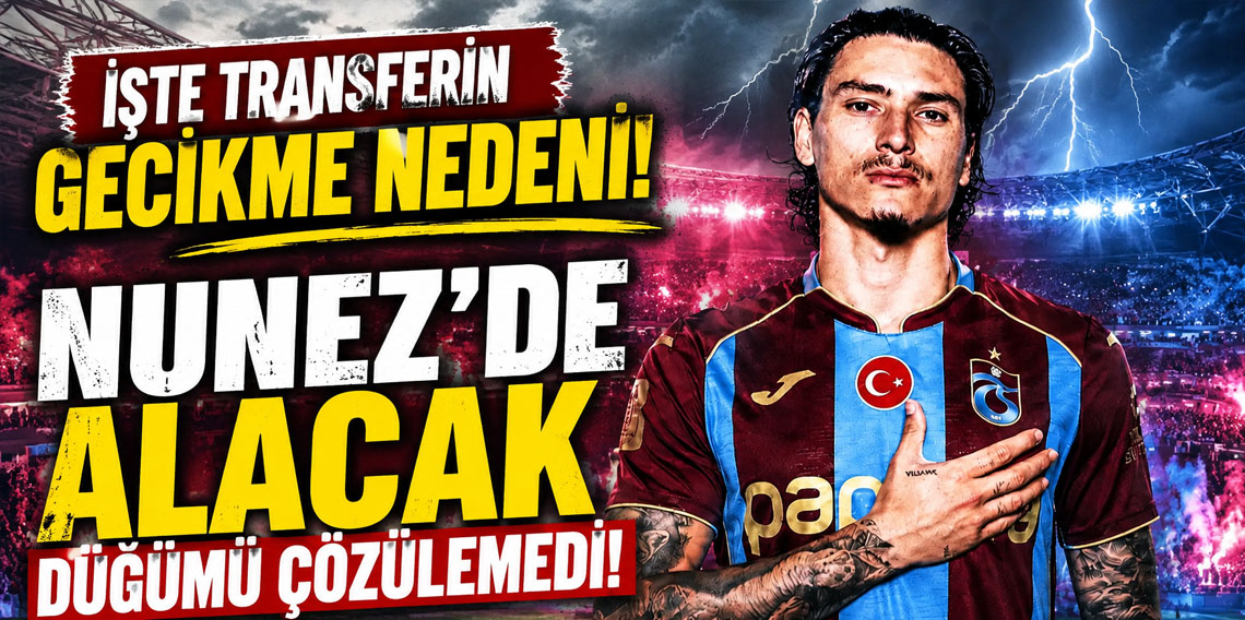 İşte transferin gecikme nedeni! Nunez'de alacak düğümü çözülemedi!
