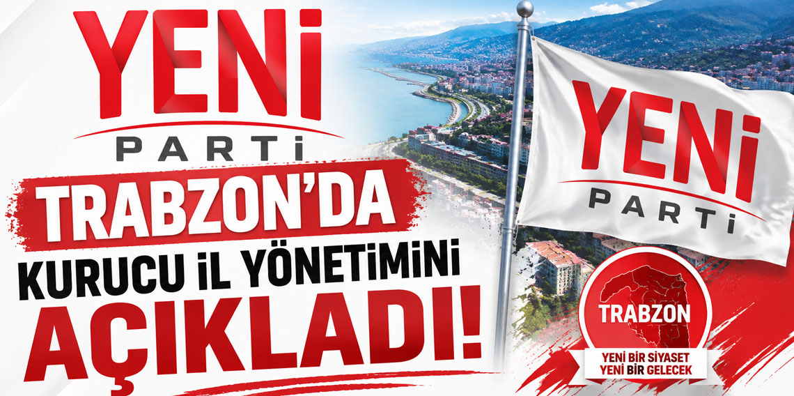 YENİ Parti Trabzon’da Kurucu İl Yönetimini Açıkladı!