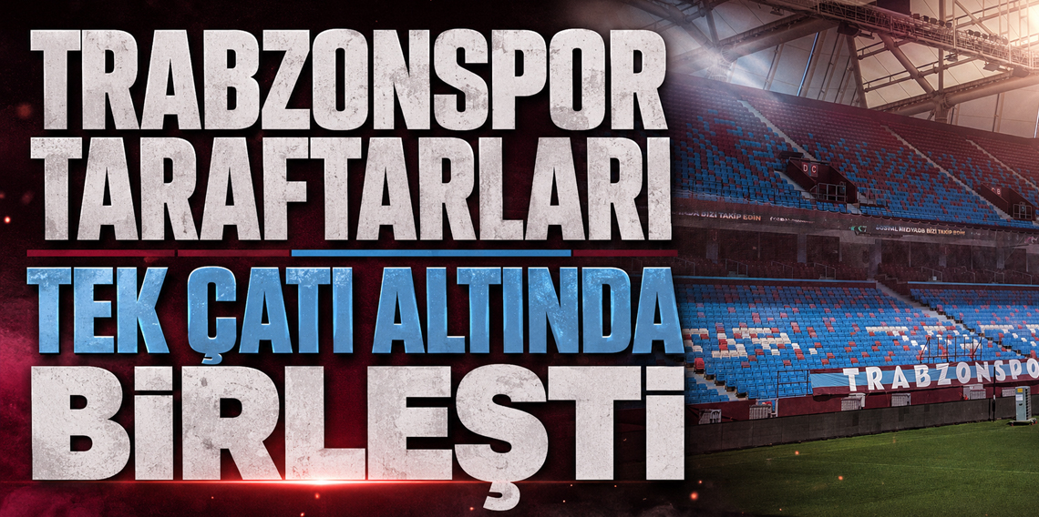 Trabzonspor’da tarihi tribün birleşmesi yapıldı!
