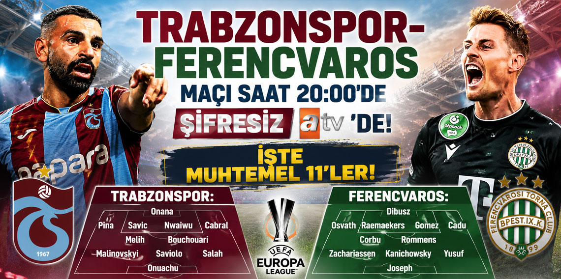 TRABZONSPOR-FERENCVAROS MAÇI SAAT 20:00'DE ŞİFRESİZ ATV'DE! İŞTE MUHTEMEL 11'LER!