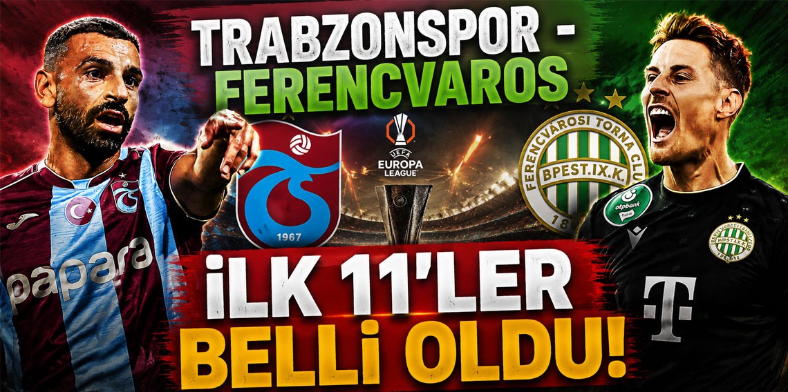 TRABZONSPOR-FERENCVAROS MAÇININ 11'LERİ BELLİ OLDU!