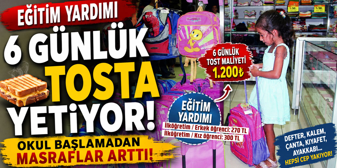 Eğitim yardımı 6 günlük tosta yetiyor! Okul başlamadan masraflar arttı!