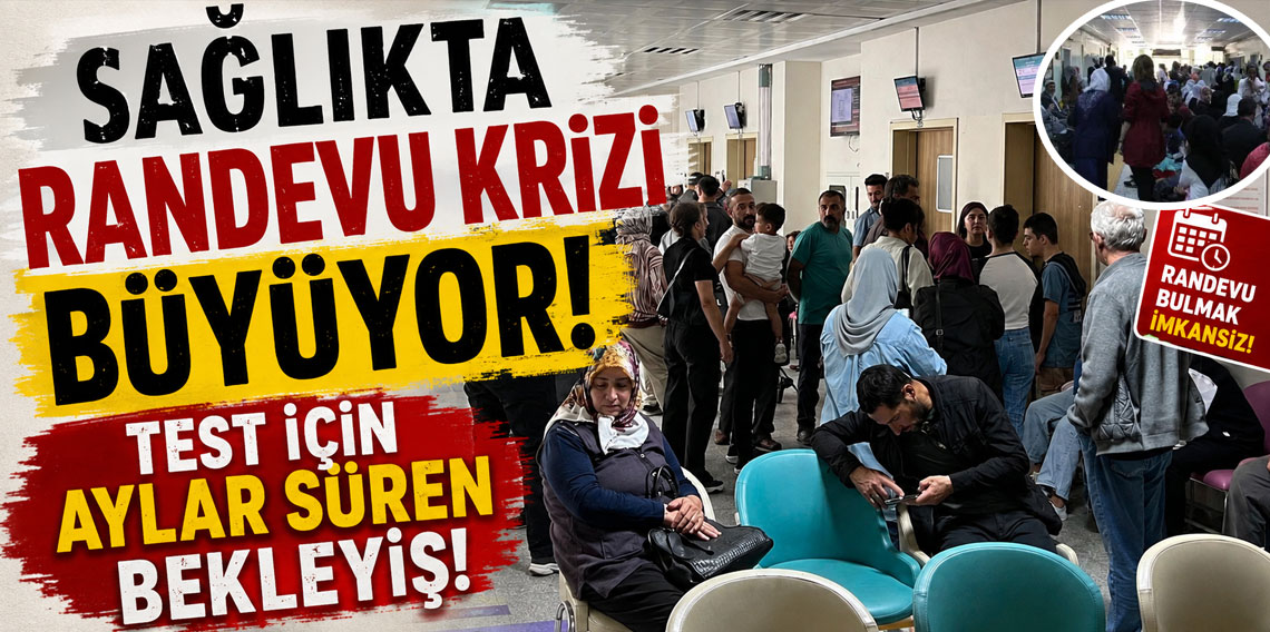 Sağlıkta randevu krizi büyüyor! Test için aylar süren bekleyiş!