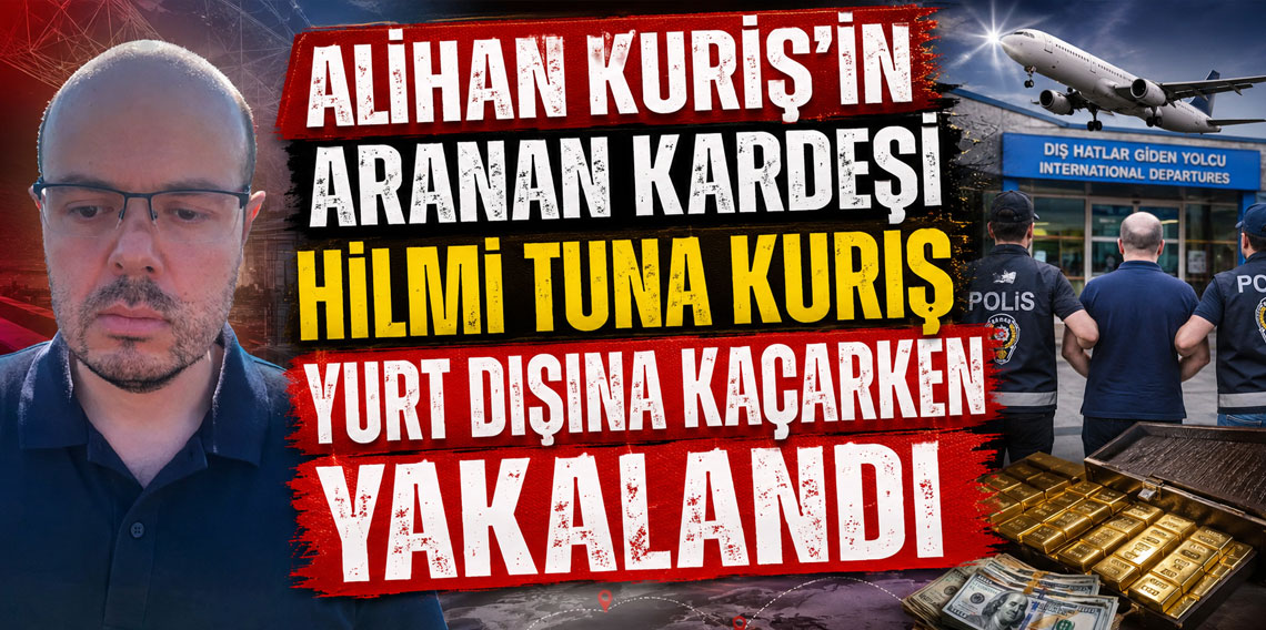 Alihan Kuriş'in aranan kardeşi Hilmi Tuna Kuriş yurt dışına kaçarken yakalandı
