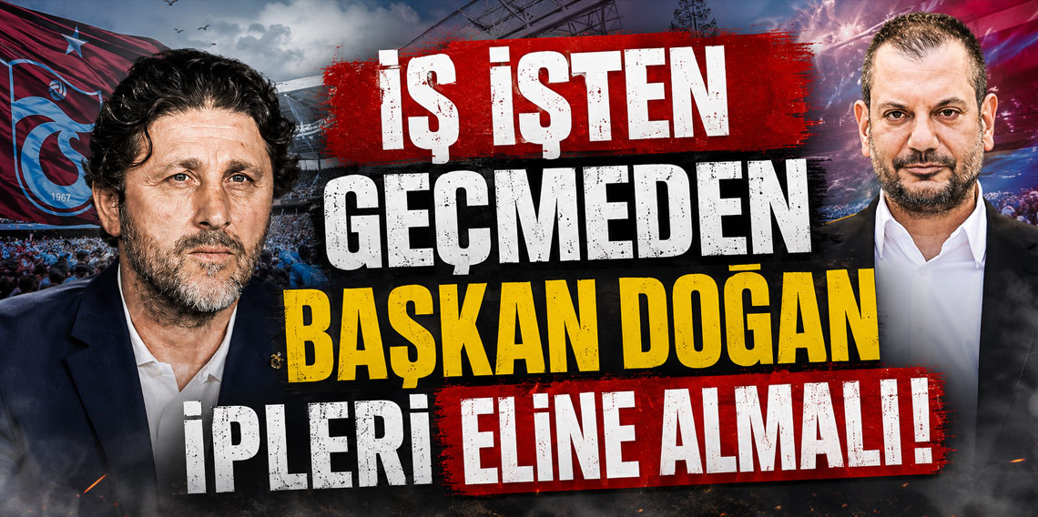 İŞ İŞTEN GEÇMEDEN BAŞKAN DOĞAN İPLERİ ELİNE ALMALI!