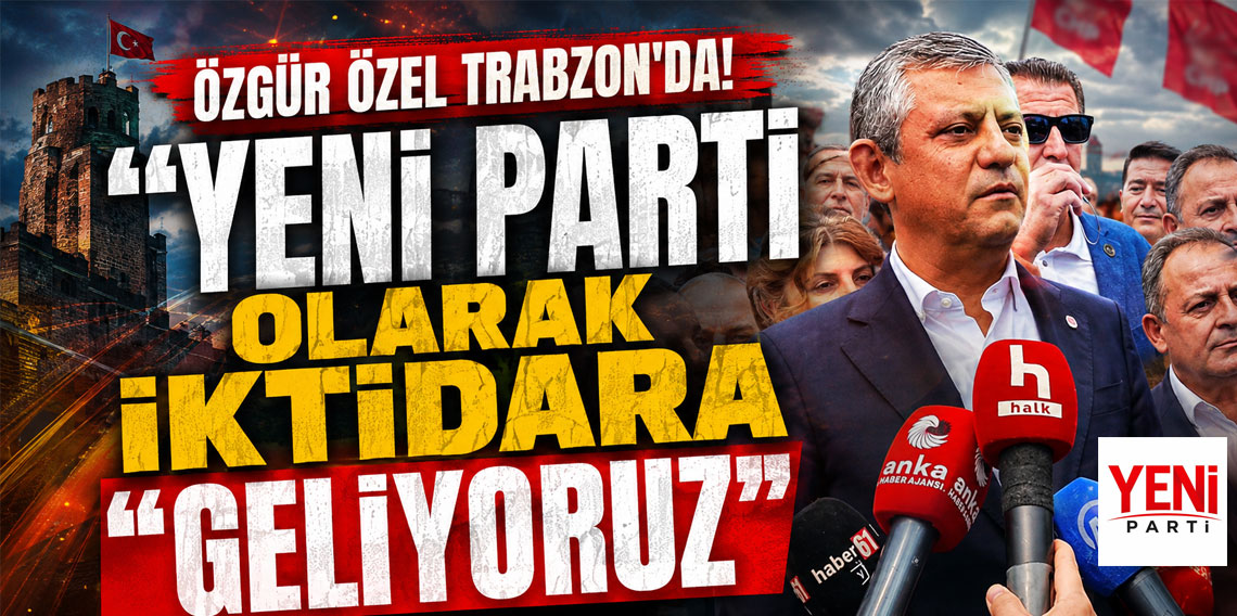 Özgür Özel Trabzon’da: “Yeni Parti Olarak İktidara Geliyoruz”