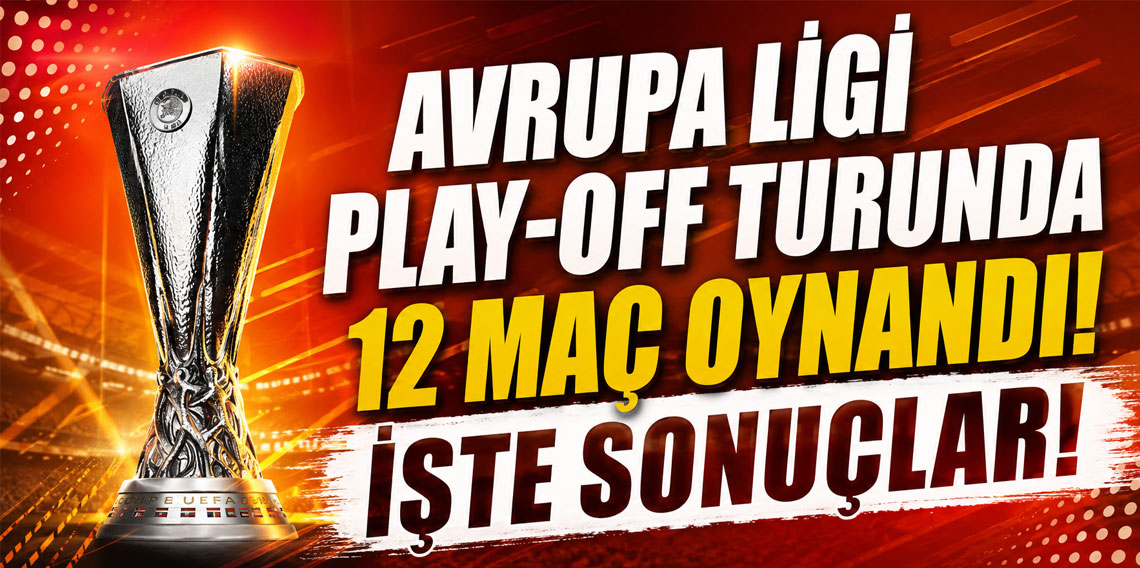 AVRUPA LİGİ PLAY-OFF TURUNDA 12 MAÇ OYNANDI! İŞTE SONUÇLAR!
