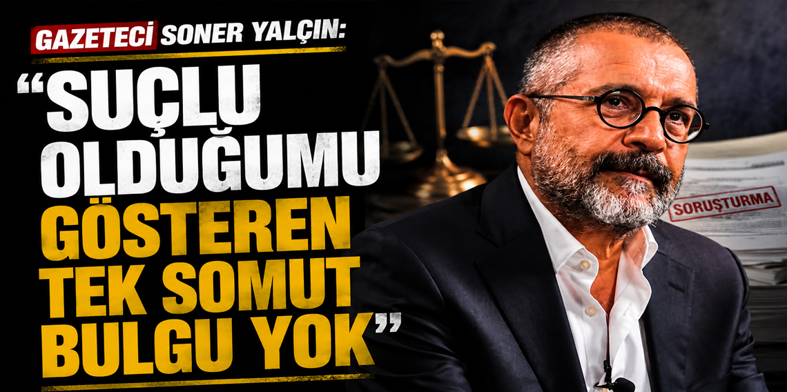 Gazeteci Soner Yalçın: Benim suç olduğumu gösteren somut bir delil yok