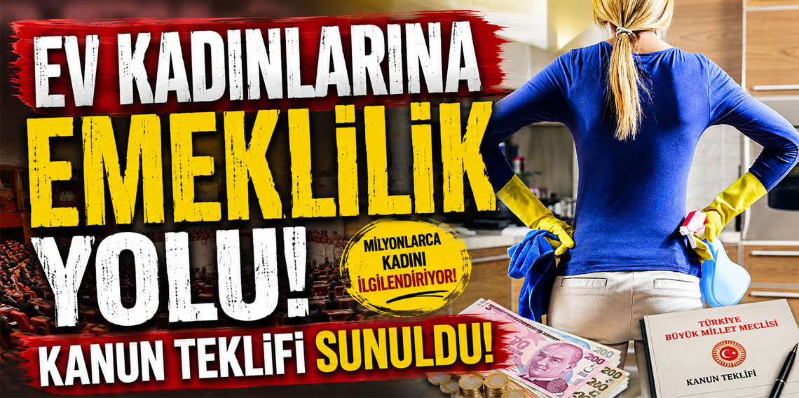 Ev kadınlarına emeklilik yolu! Kanun teklifi sunuldu!