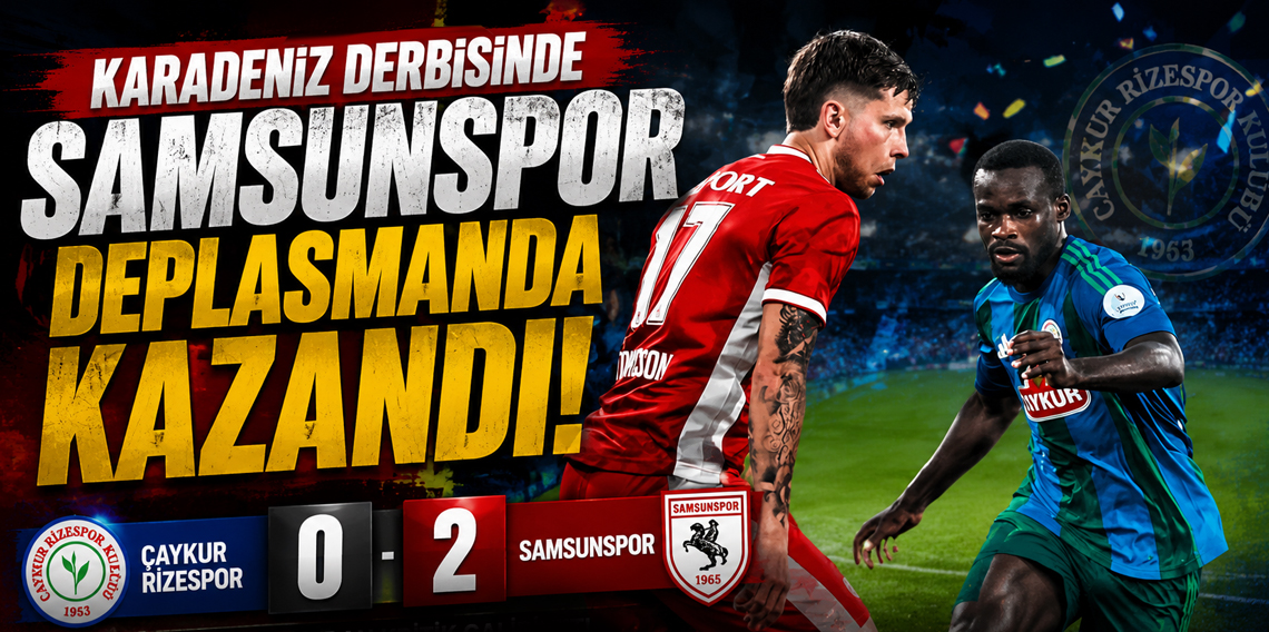 Samsunspor Karadeniz Derbisini Kazandı: Rizespor'a 2-0'lık Üstünlük