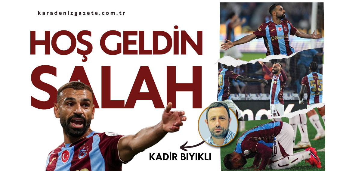 Kadir Bıyıklı yazdı... ''Hoş geldin Salah''