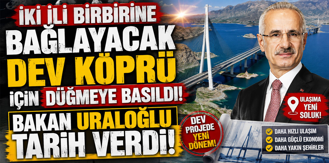 İki ili birbirine bağlayacak dev köprü için düğmeye basıldı!