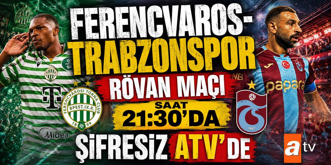 FERENCVAROS-TRABZONSPOR RÖVAN MAÇI SAAT 21:30'DA ŞİFRESİZ ATV'DE