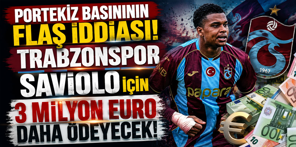 PORTEKİZ BASINININ FLAŞ İDDİASI: TRABZONSPOR SAVİOLO İÇİN 3 MİLYON EURO DAHA ÖDEYECEK!